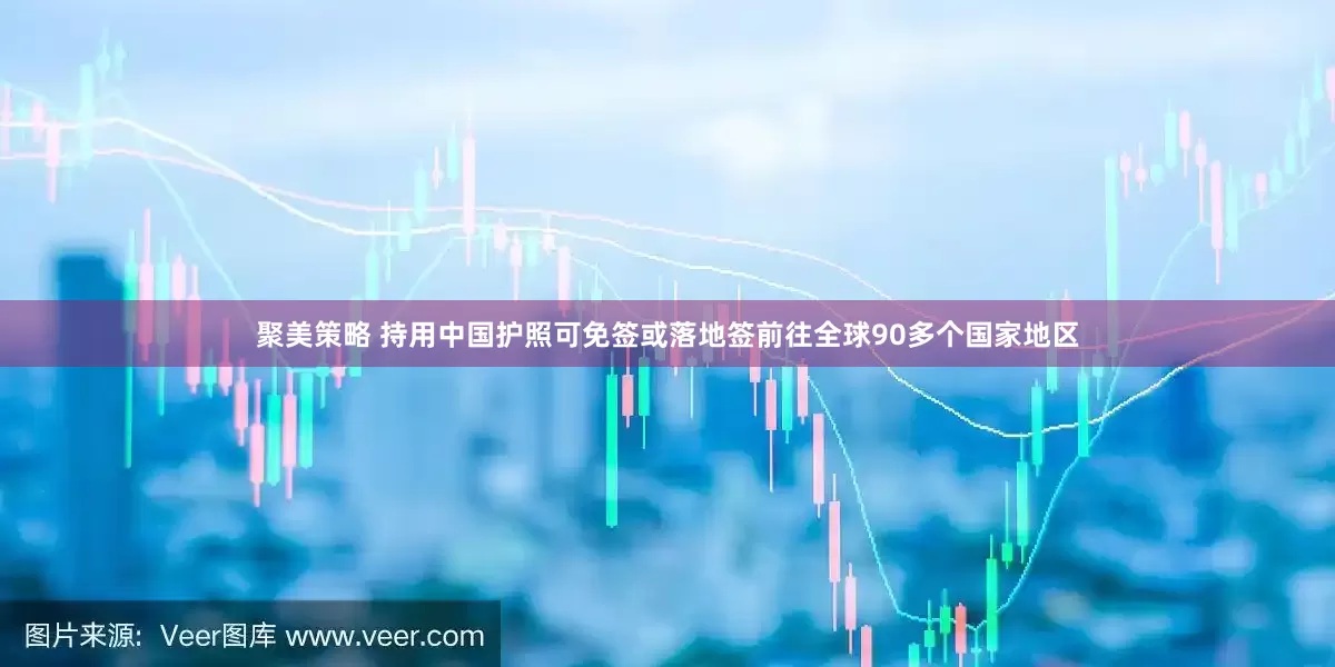 聚美策略 持用中国护照可免签或落地签前往全球90多个国家地区